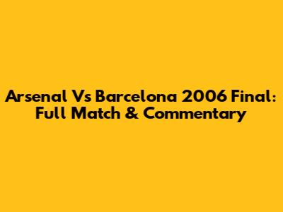 Arsenal Vs Barcelona 2006 Final: Full Match & Commentary