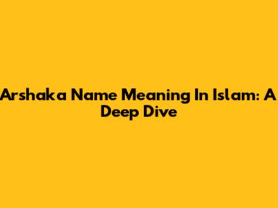 Arshaka Name Meaning In Islam: A Deep Dive