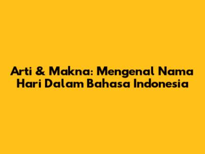 Arti & Makna: Mengenal Nama Hari Dalam Bahasa Indonesia