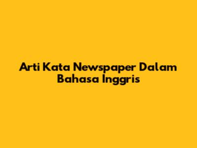 Arti Kata "Newspaper" Dalam Bahasa Inggris