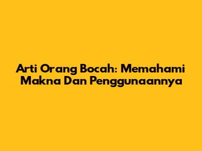 Arti Orang Bocah: Memahami Makna Dan Penggunaannya
