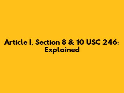 Article I, Section 8 & 10 USC 246: Explained