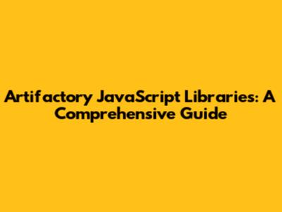 Artifactory JavaScript Libraries: A Comprehensive Guide