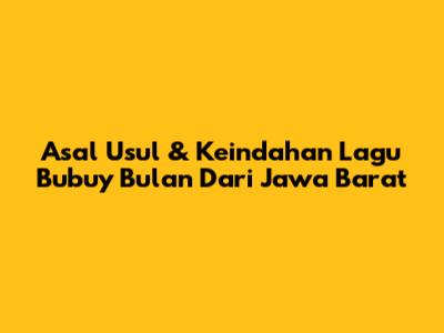 Asal Usul & Keindahan Lagu Bubuy Bulan Dari Jawa Barat