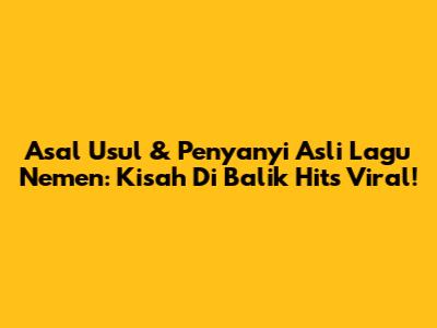 Asal Usul & Penyanyi Asli Lagu Nemen: Kisah Di Balik Hits Viral!