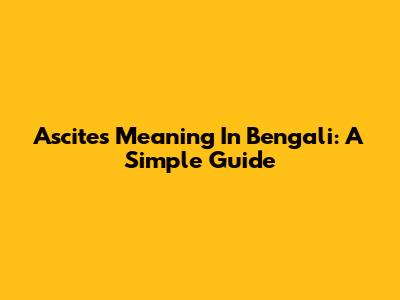 Ascites Meaning In Bengali: A Simple Guide