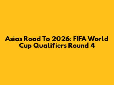 Asia's Road To 2026: FIFA World Cup Qualifiers Round 4