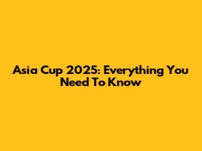 Asia Cup 2025: Everything You Need To Know