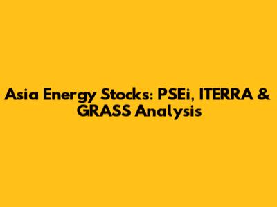 Asia Energy Stocks: PSEi, ITERRA & GRASS Analysis