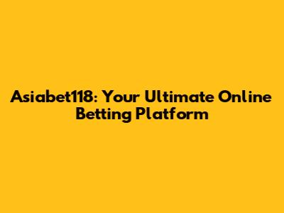 Asiabet118: Your Ultimate Online Betting Platform