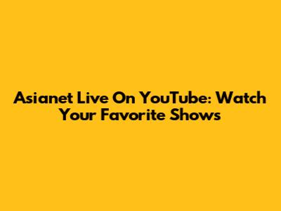Asianet Live On YouTube: Watch Your Favorite Shows