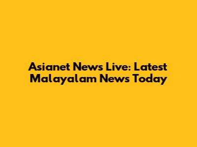 Asianet News Live: Latest Malayalam News Today