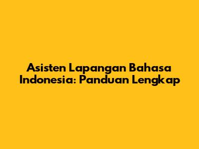Asisten Lapangan Bahasa Indonesia: Panduan Lengkap