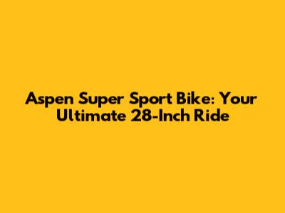 Aspen Super Sport Bike: Your Ultimate 28-Inch Ride