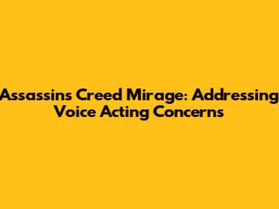 Assassin's Creed Mirage: Addressing Voice Acting Concerns