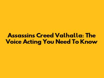 Assassin's Creed Valhalla: The Voice Acting You Need To Know