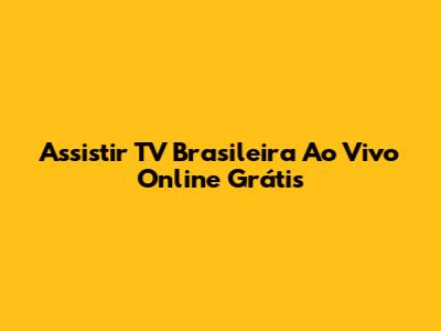 Assistir TV Brasileira Ao Vivo Online Grátis