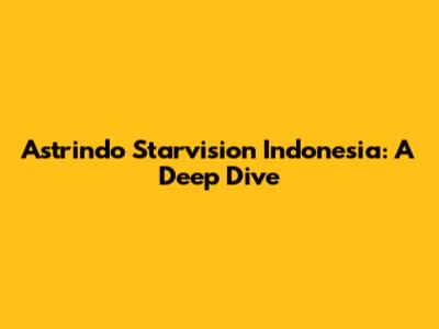 Astrindo Starvision Indonesia: A Deep Dive