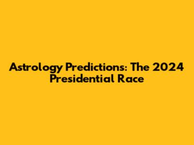 Astrology Predictions: The 2024 Presidential Race