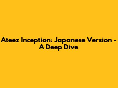 Ateez Inception: Japanese Version - A Deep Dive
