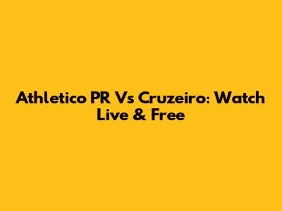 Athletico PR Vs Cruzeiro: Watch Live & Free