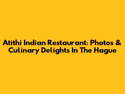 Atithi Indian Restaurant: Photos & Culinary Delights In The Hague