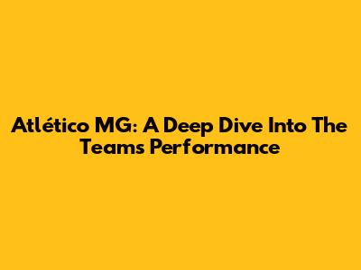 Atlético MG: A Deep Dive Into The Team's Performance