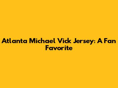 Atlanta Michael Vick Jersey: A Fan Favorite