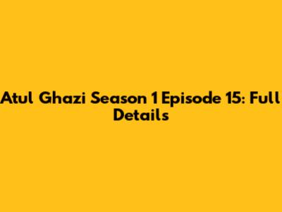 Atul Ghazi Season 1 Episode 15: Full Details