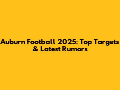Auburn Football 2025: Top Targets & Latest Rumors