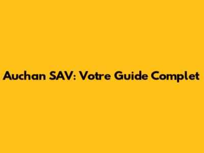 Auchan SAV: Votre Guide Complet