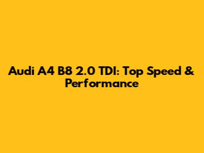 Audi A4 B8 2.0 TDI: Top Speed & Performance