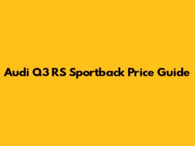 Audi Q3 RS Sportback Price Guide