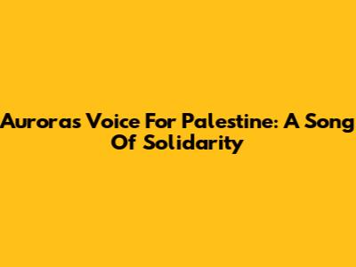 Aurora's Voice For Palestine: A Song Of Solidarity