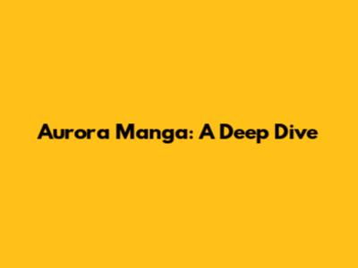 Aurora Manga: A Deep Dive