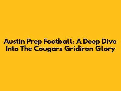 Austin Prep Football: A Deep Dive Into The Cougars' Gridiron Glory