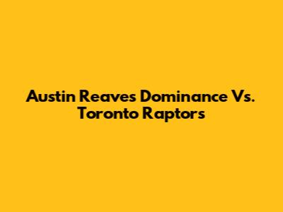 Austin Reaves' Dominance Vs. Toronto Raptors