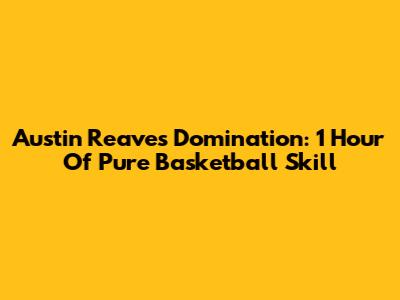 Austin Reaves Domination: 1 Hour Of Pure Basketball Skill