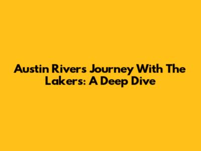 Austin Rivers' Journey With The Lakers: A Deep Dive
