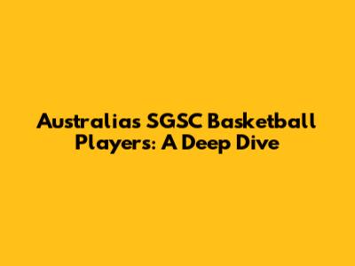 Australia's SGSC Basketball Players: A Deep Dive