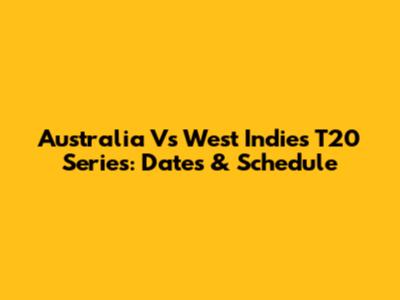 Australia Vs West Indies T20 Series: Dates & Schedule