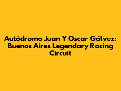 Autódromo Juan Y Oscar Gálvez: Buenos Aires' Legendary Racing Circuit