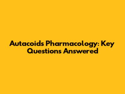 Autacoids Pharmacology: Key Questions Answered