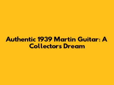 Authentic 1939 Martin Guitar: A Collector's Dream