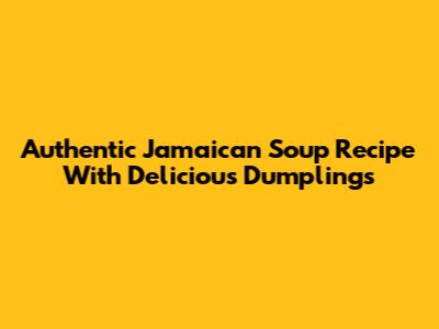 Authentic Jamaican Soup Recipe With Delicious Dumplings