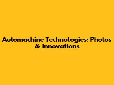 Automachine Technologies: Photos & Innovations