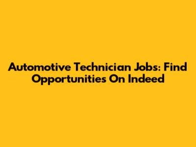 Automotive Technician Jobs: Find Opportunities On Indeed