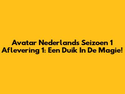 Avatar Nederlands Seizoen 1 Aflevering 1: Een Duik In De Magie!