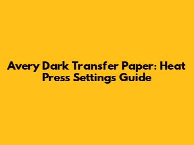 Avery Dark Transfer Paper: Heat Press Settings Guide