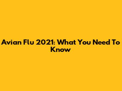 Avian Flu 2021: What You Need To Know